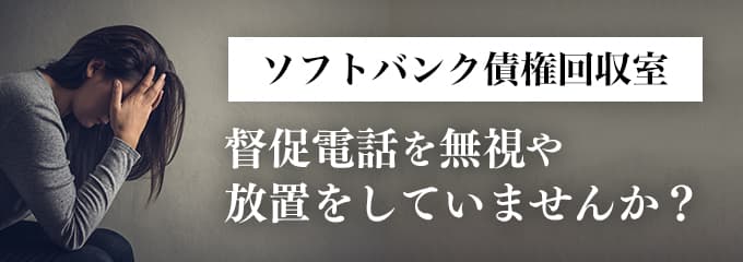 ソフトバンク債権回収室からの督促を無視していませんか？